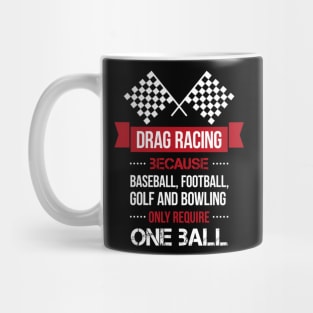 drag racing because baseball football goft and bowling only require one ball Mug